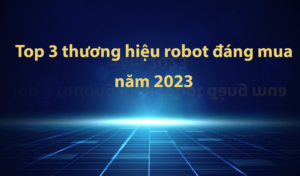 top 3 thuong hiệu robot dang mua năm 2023