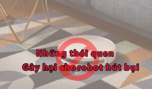 thói quen gây hại cho robot hút bụi