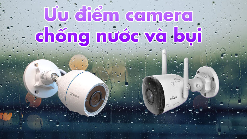 ưu điểm camera chống nước và bụi